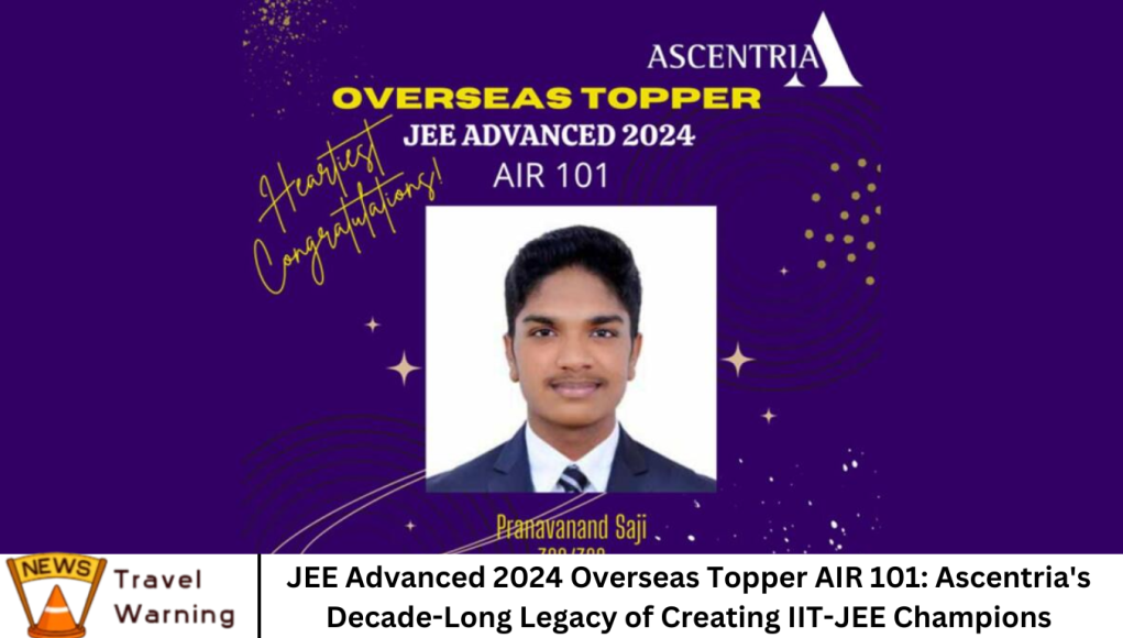 JEE Advanced 2024 Overseas Topper AIR 101: Ascentria's Decade-Long Legacy of Creating IIT-JEE Champions